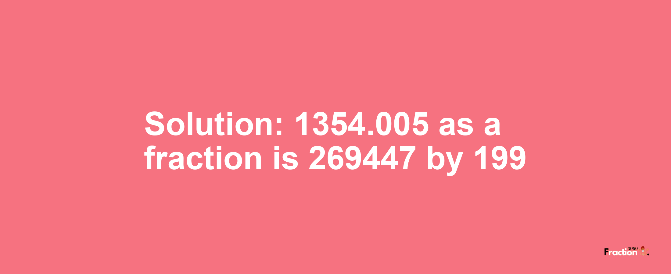 Solution:1354.005 as a fraction is 269447/199